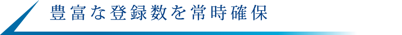 豊富な登録数を常時確保