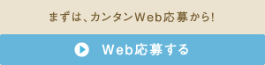 WEB応募する｜まずは、カンタンWEB応募から！